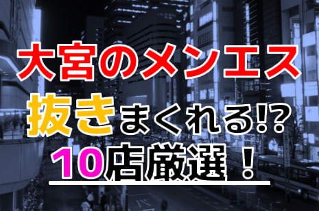 【2024年本番情報】埼玉県大宮で実際に遊んできたメンズエステ10選！抜きや本番が出来るのか体当たり調査！ | otona-asobiba[オトナのアソビ場]のサムネイル