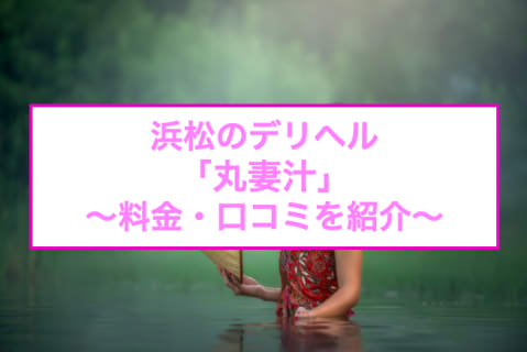 【裏情報】浜松のデリヘル"丸妻汁"で愛汁が飛び交う！料金・口コミを公開！のサムネイル