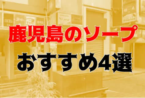 NN/NS体験談！鹿児島・天文館のおすすめソープ4店を全4店舗から厳選！【2025年】 | Trip-Partner[トリップパートナー]のサムネイル