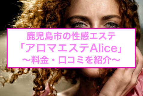 【裏情報】鹿児島市の"アロマエステAlice(アリス)"で濃密泡洗体！料金・口コミを公開！のサムネイル