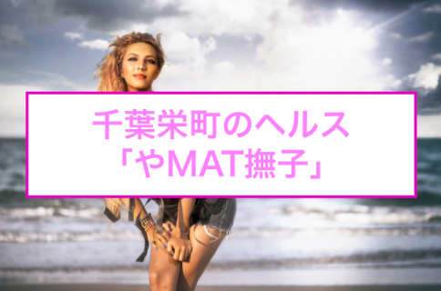 【裏情報】千葉栄町のヘルス"やMAT撫子"は花魁とマットプレイ！料金・口コミを公開！のサムネイル