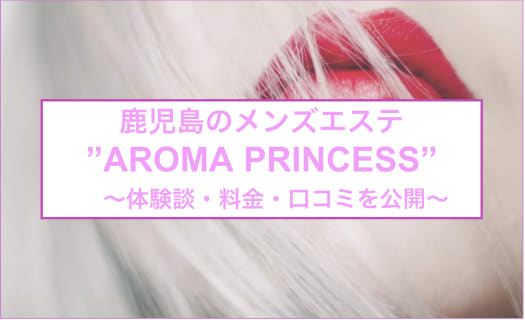 【裏情報】鹿児島県のメンズエステ"AROMA PRINCESS(アロマプリンセス)"はお触りし放題！料金・口コミを公開！のサムネイル