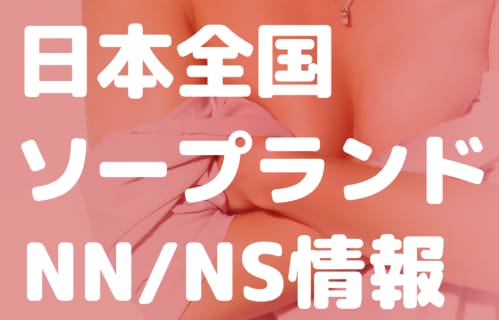 全国のNN/NSソープランドまとめ！ | enjoy-night[エンジョイナイト]のサムネイル
