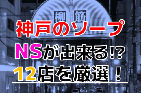 【2025年本番情報】兵庫県神戸で実際に遊んだソープ12選！本当にNS・NNが出来るのか体当たり調査！ | otona-asobiba[オトナのアソビ場]のサムネイル