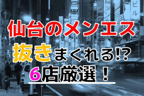 【2025年抜き情報】宮城県仙台で実際に遊んできたメンズエステ6選！本当に裏オプ・本番が出来るのか体当たり調査！ | otona-asobiba[オトナのアソビ場]のサムネイル