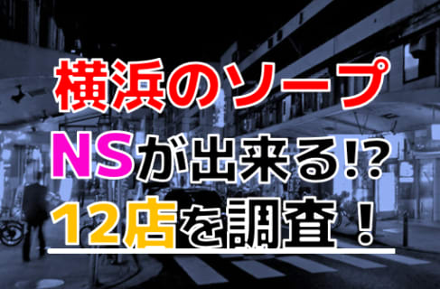 【2026年本番情報】神奈川県横浜で実際に遊んだソープ12選！本当にNS・NNが出来るのか体当たり調査！ | otona-asobiba[オトナのアソビ場]のサムネイル