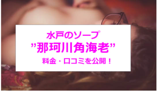 【裏情報】水戸のソープ"那珂川角海老"で清楚系美女の激エロプレイ！料金・口コミを公開！ | midnight-angel[ミッドナイトエンジェル]のサムネイル