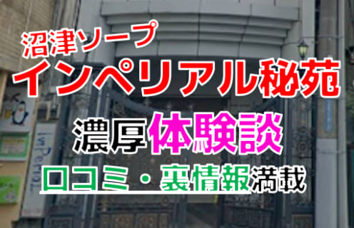 静岡・沼津のソープ"インペリアル秘苑"でNN/NS交渉！エロすぎる体験談を暴露！【2025年】 | パコ活naviのサムネイル