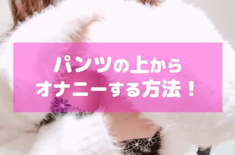 パンツの上からオナニーすると気持ちいい！やり方も解説 | happy-travel[ハッピートラベル]のサムネイル