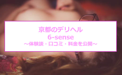 【裏情報】京都のデリヘル"6-sense"は痴女揃い！欲望に素直な人妻と本番⁉料金・口コミを公開！のサムネイル