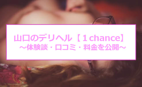 【裏情報】山口のデリヘル"1chance”は若くて可愛い素人娘が勢揃い！料金・口コミを公開！のサムネイル