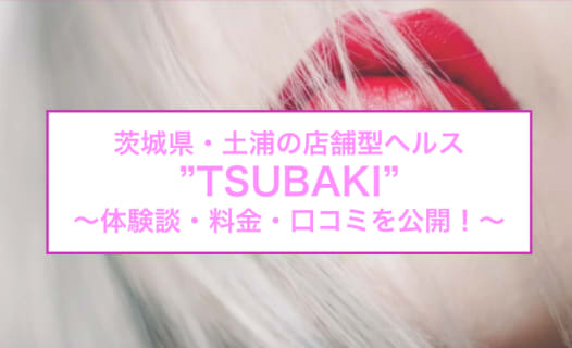 【裏情報】土浦のヘルス"TSUBAKI"は25歳超の淫乱女ばかり？料金・口コミを公開！のサムネイル