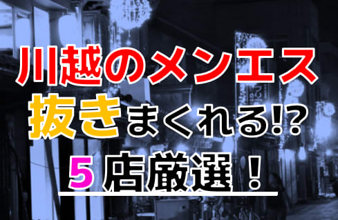 【2025年抜き情報】埼玉県川越で実際に遊んできたメンズエステ5選！実際に抜きや本番が出来るのか体当たり調査！ | otona-asobiba[オトナのアソビ場]のサムネイル