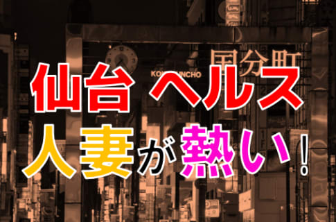 【2025年本番情報】宮城県仙台市のヘルスで遊ぶなら？おすすめ店舗で実際に本番出来るのか体当たり調査！ | otona-asobiba[オトナのアソビ場]のサムネイル