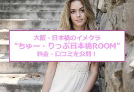 【裏情報】大阪のイメクラ”ちゅー・りっぷ日本橋ROOM”は嬢に過激なイタズラも可能！料金・口コミを公開！のサムネイル