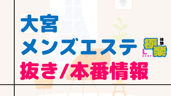 埼玉・大宮のメンズエステに潜入！抜き/本番・裏オプがあるか徹底調査！【基盤・円盤裏情報】 | 極楽Loversのサムネイル