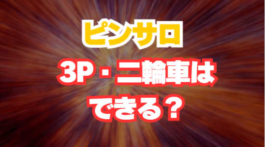ピンサロで3P・二輪車はできる？