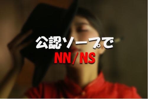 NS/NNがしたいなら公認ソープに行くべき