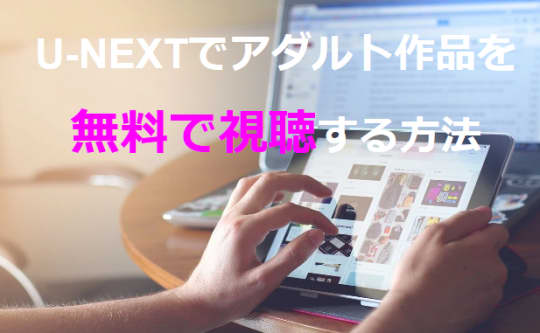 U-NEXTでアダルト動画を無料で視聴する方法