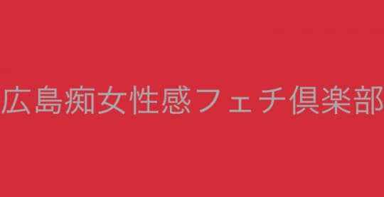 広島痴女性感フェチ倶楽部