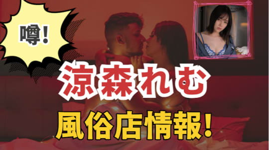 涼森れむに激似の風俗