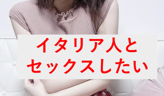 イタリア人とセックスをしてみたい
