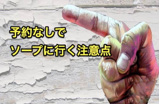 予約なし　ソープ　注意点