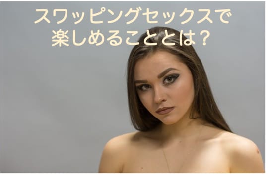 スワッピングセックスで楽しめることは？