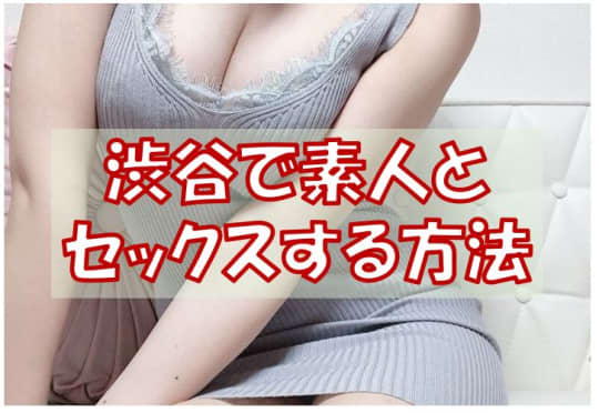 【東京】渋谷で素人とセックスする方法