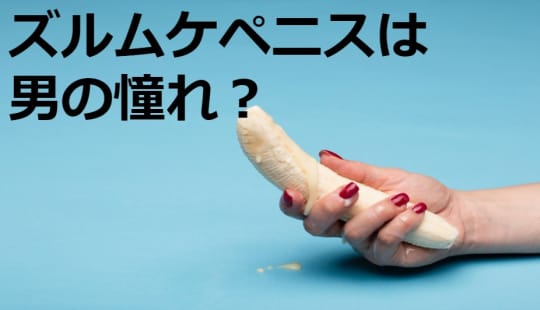 ズルムケペニスに憧れている男性が増加中