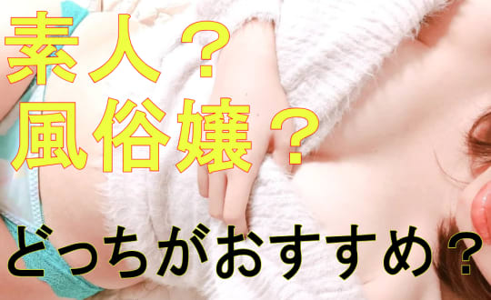 素人とセックスor風俗嬢と本番