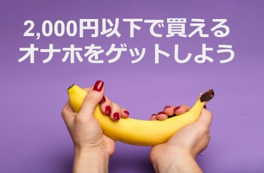 2,000円以下で手に入る入門編オナホ