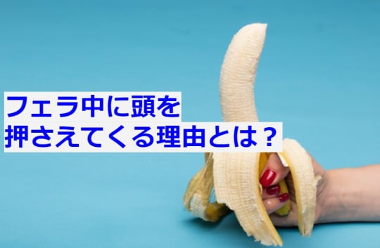 フェラ中に頭を抑えてくるのは何で？