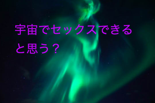 宇宙でのセックス実験ってやってるの？