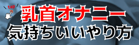 乳首オナニー気持ちいい気持ちいいやり方