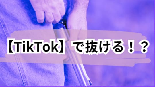 【TikTok】で抜ける！？