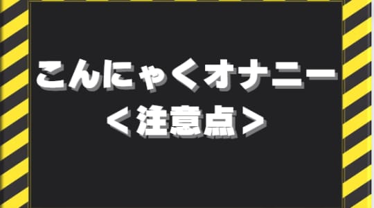 こんにゃくオナニーで注意