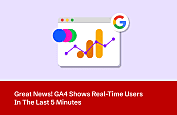 Great News! GA4 Shows Real-Time Users In The Last 5 Minutes