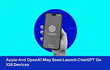 Apple And OpenAI May Soon Launch ChatGPT On iOS Devices