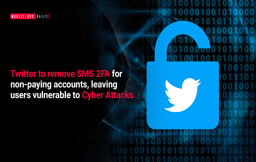 Twitter is removing SMS 2FA for free accounts, leaving users vulnerable to Cyber Attacks.