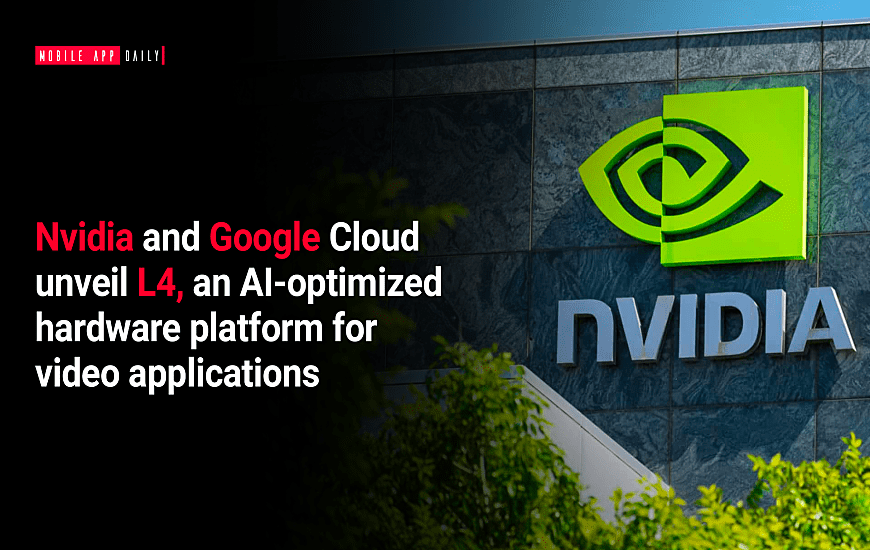 Nvidia and Google Cloud unveil L4, an AI-optimized hardware platform for video applications