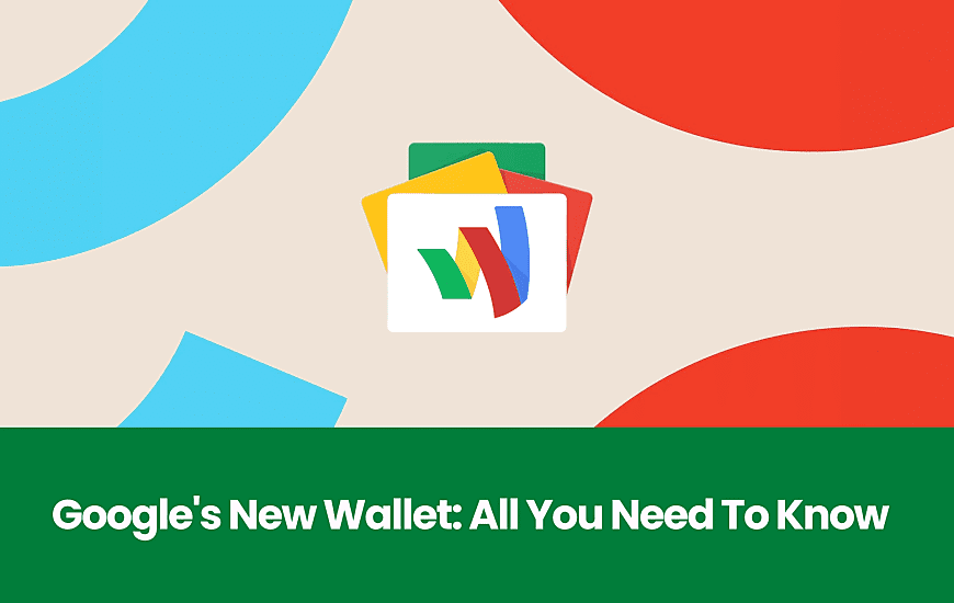 Google Relaunches Wallet App To Safely Keep Everything Digital