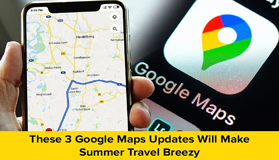 These 3 Google Maps Updates Will Make Summer Travel Breezy