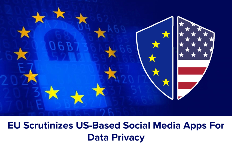 EU Scrutinizes US-Based Social Media Apps For Data Privacy