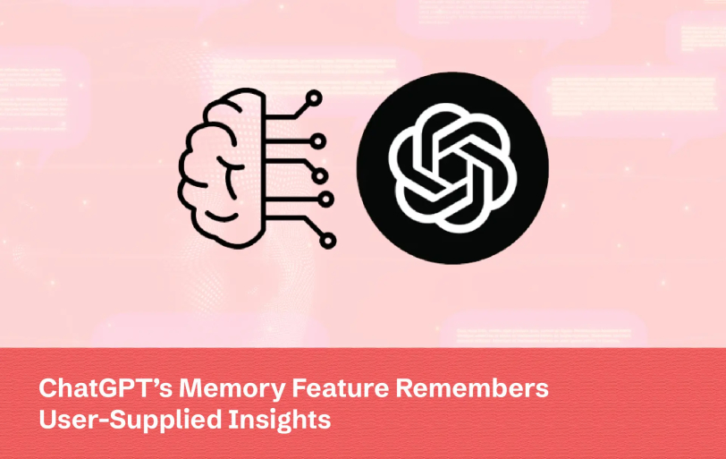 ChatGPT’s Memory Feature Remembers User-Supplied Insights