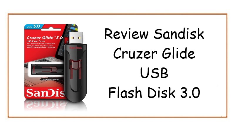 Review USB Flash Disk Sandisk Cruzer Glide 3.0