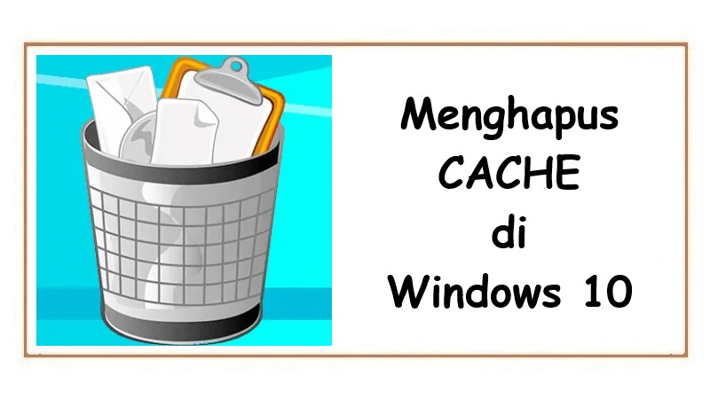 Cara Mudah Menghapus Cache di Windows 10
