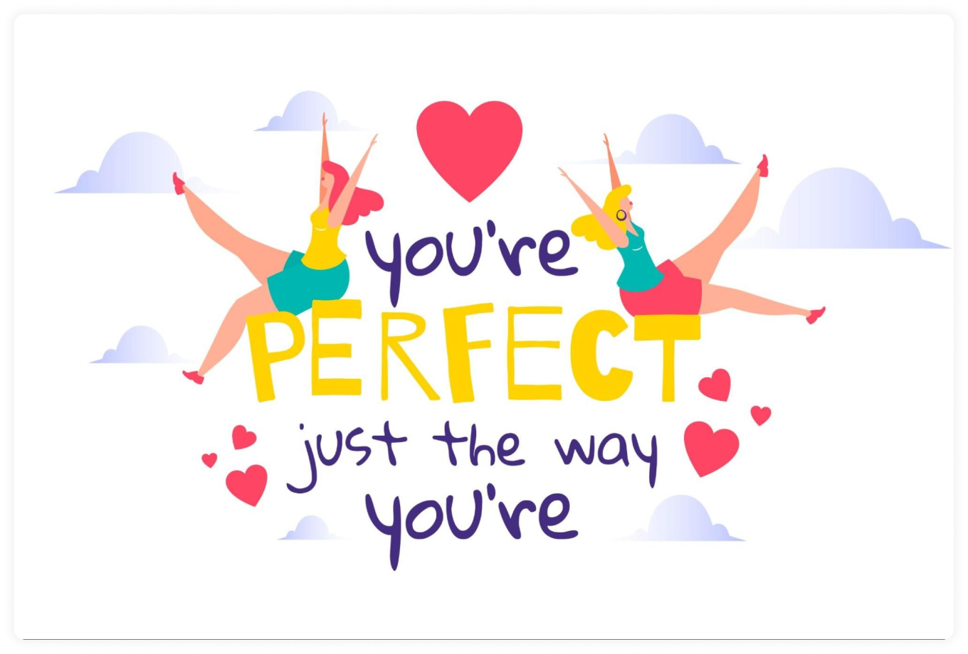 You're perfect just the way you are.