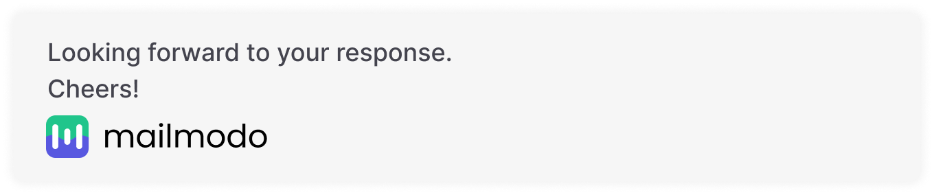 Email signature: Looking forward to your response. Cheers! Mailmodo