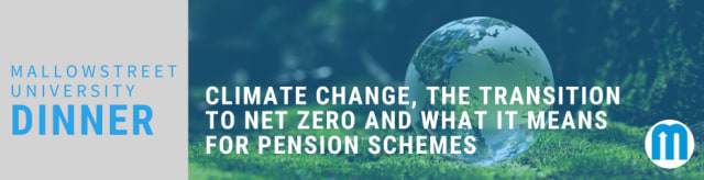 mallowstreet Dinner: Climate Change, the Transition to Net Zero and What it Means for Pension Schemes